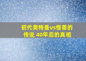 初代奥特曼vs怪兽的传说 40年后的真相